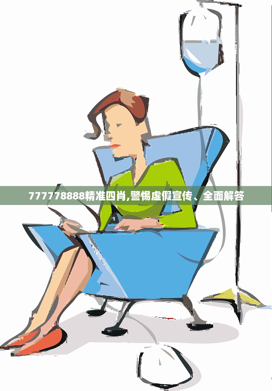 777778888精准四肖,警惕虚假宣传、全面解答