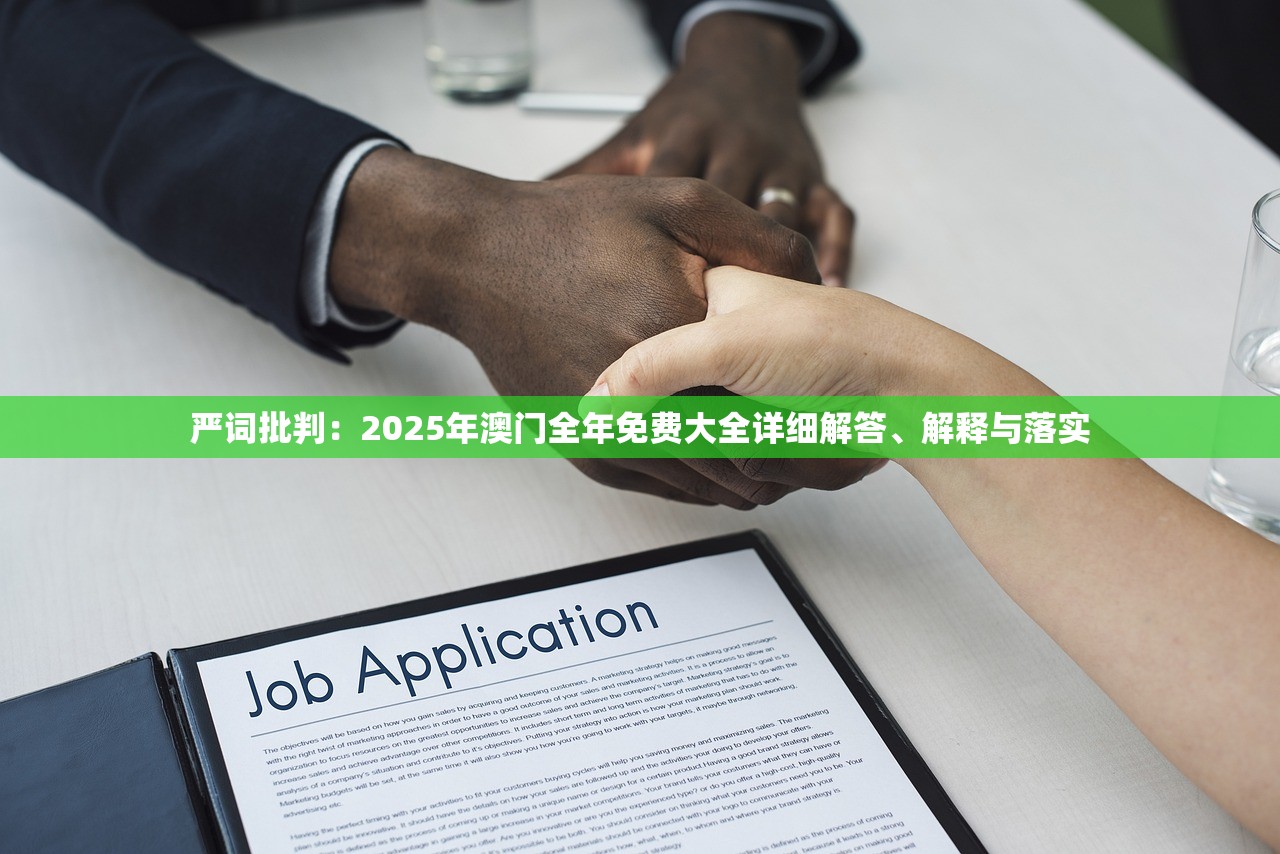 严词批判：2025年澳门全年免费大全详细解答、解释与落实
