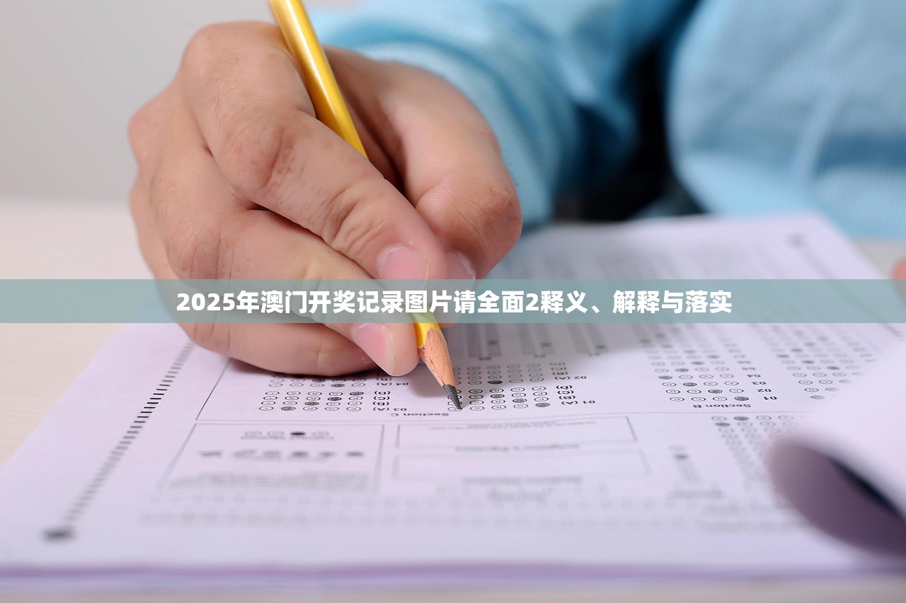 2025年澳门开奖记录图片请全面2释义、解释与落实 2025年澳门开奖记录图片请全面2释义、解释与落实