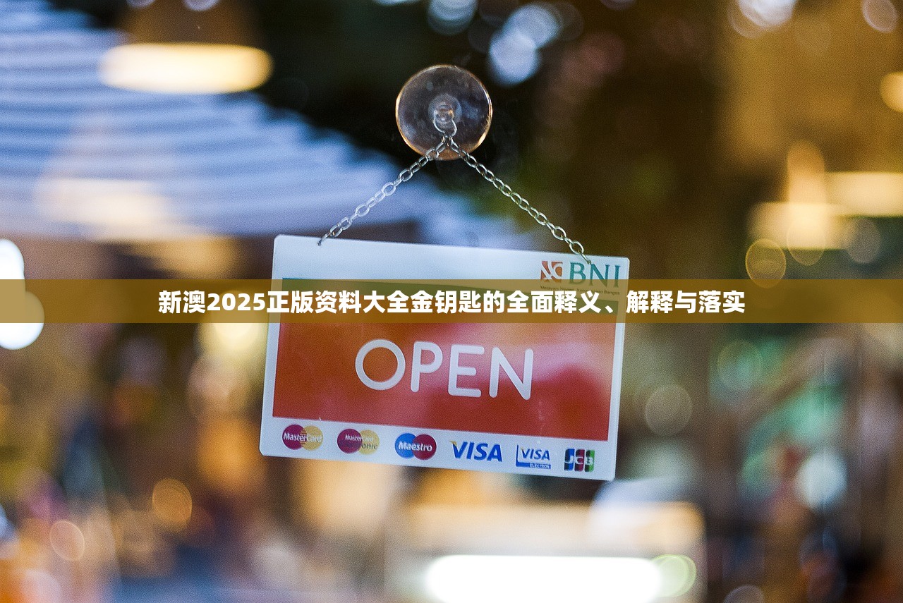 新澳2025正版资料大全金钥匙的全面释义、解释与落实