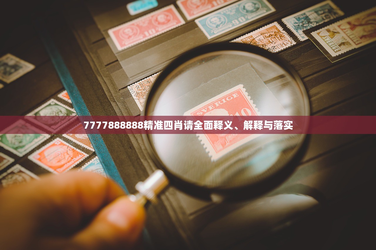 7777888888精准四肖请全面释义、解释与落实
