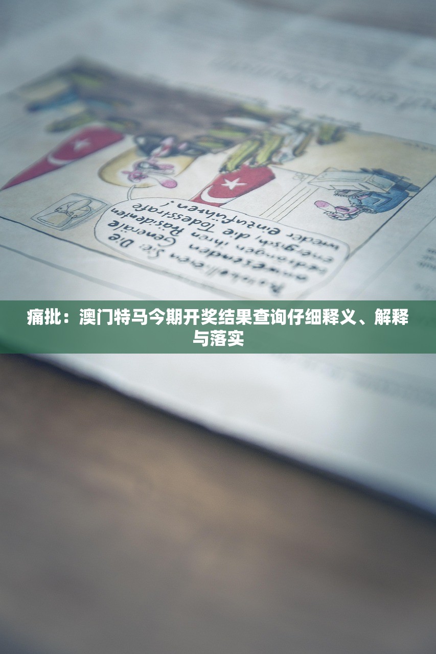 痛批：澳门特马今期开奖结果查询仔细释义、解释与落实