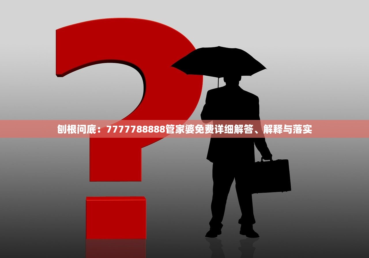 刨根问底：7777788888管家婆免费详细解答、解释与落实