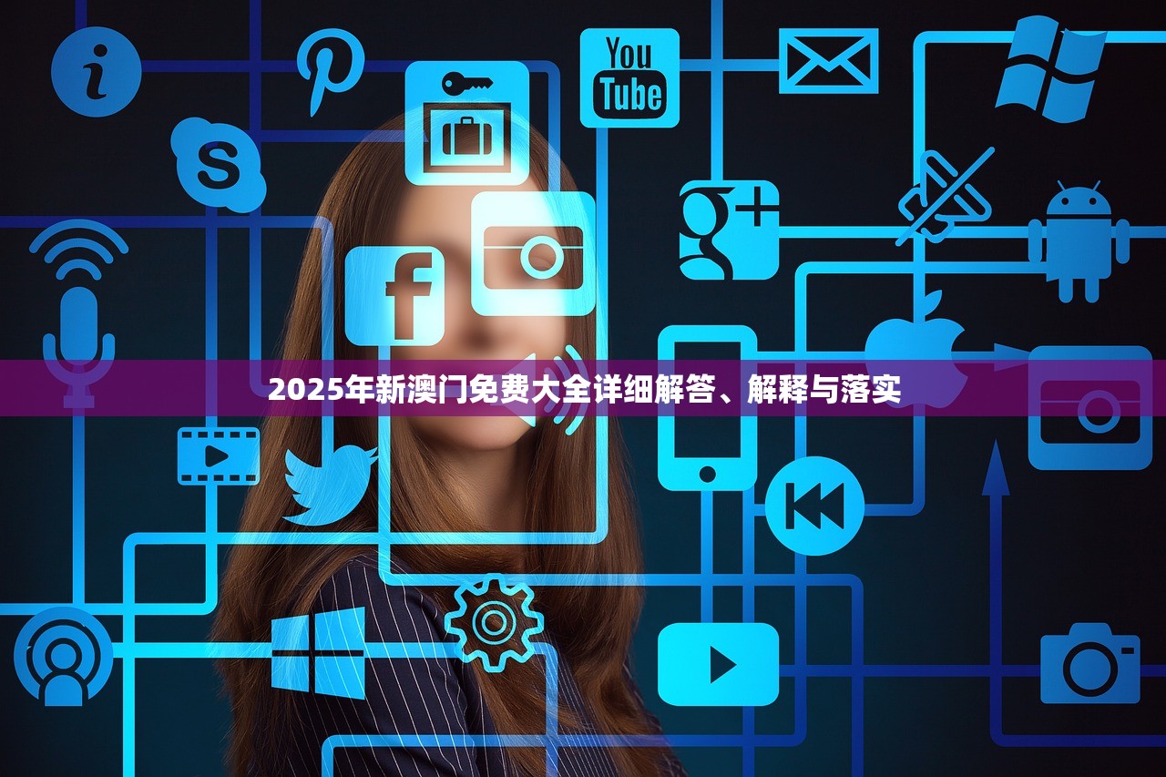 2025年新澳门免费大全详细解答、解释与落实