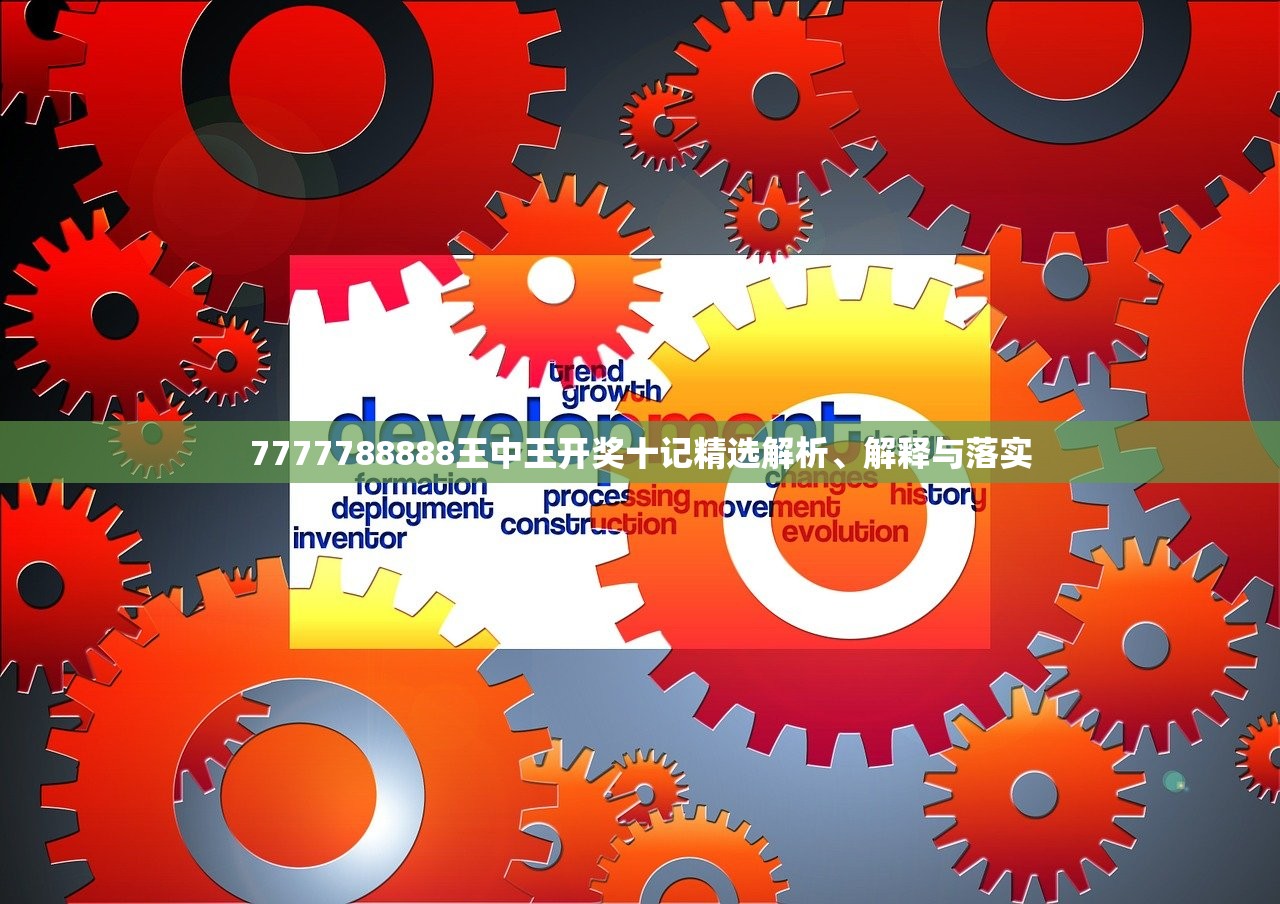 7777788888王中王开奖十记精选解析、解释与落实