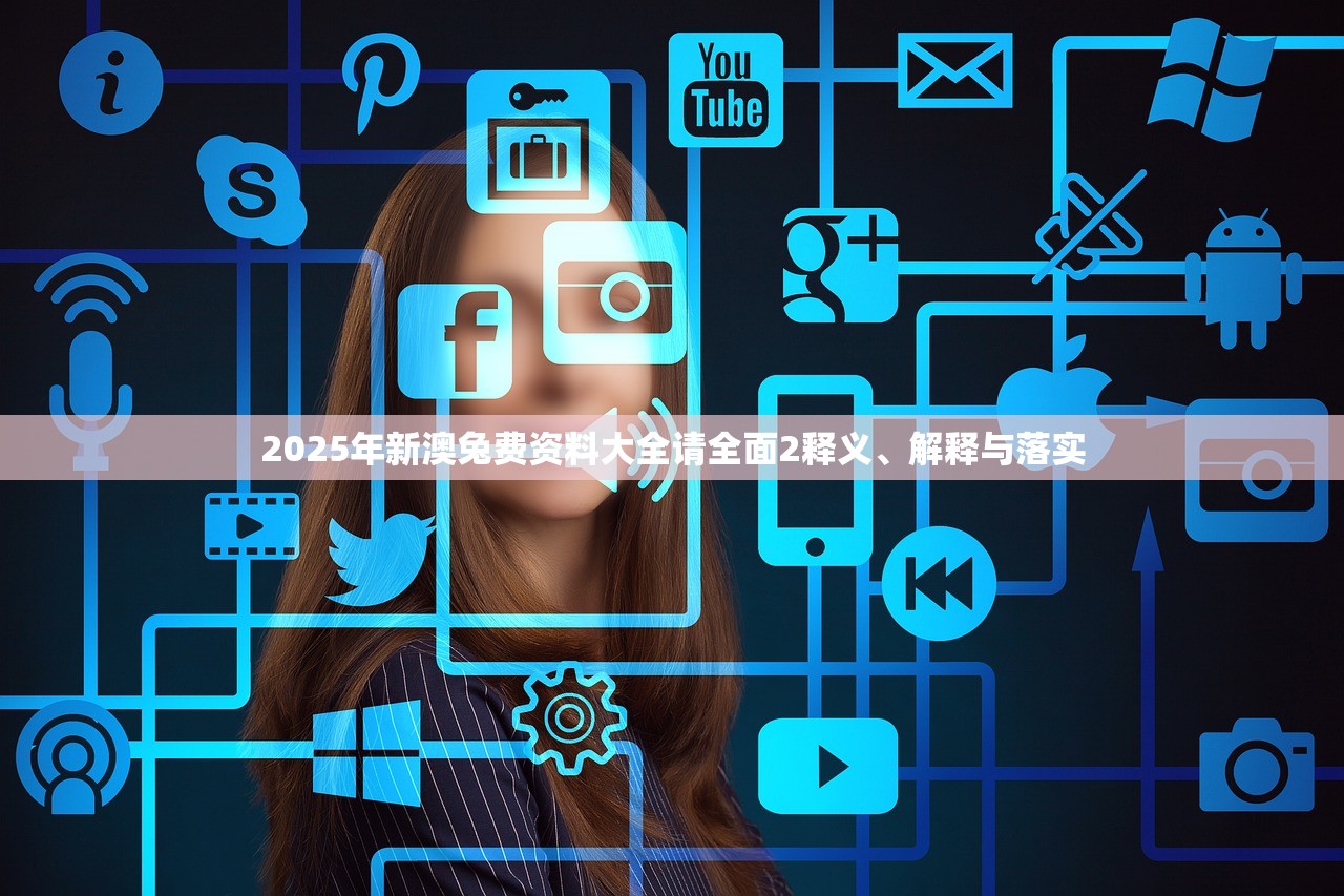 2025年新澳兔费资料大全请全面2释义、解释与落实 2025年新澳兔费资料大全请全面2释义、解释与落实