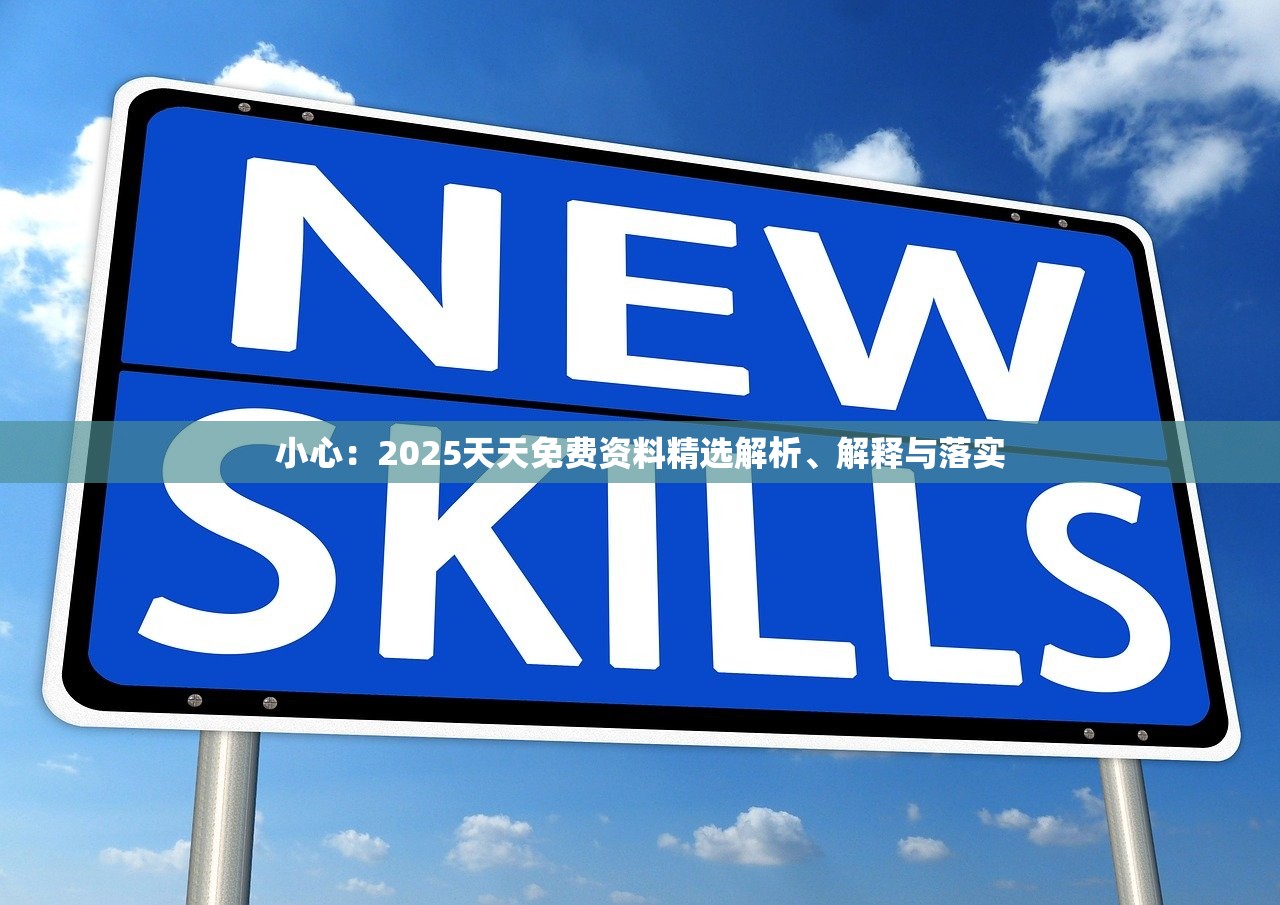 小心：2025天天免费资料精选解析、解释与落实