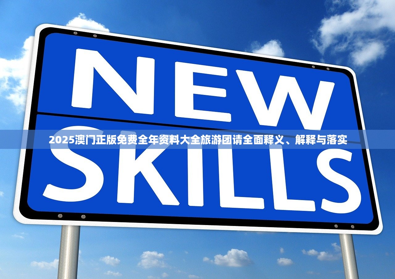 2025澳门正版免费全年资料大全旅游团请全面释义、解释与落实 2025澳门正版免费全年资料大全旅游团请全面释义、解释与落实