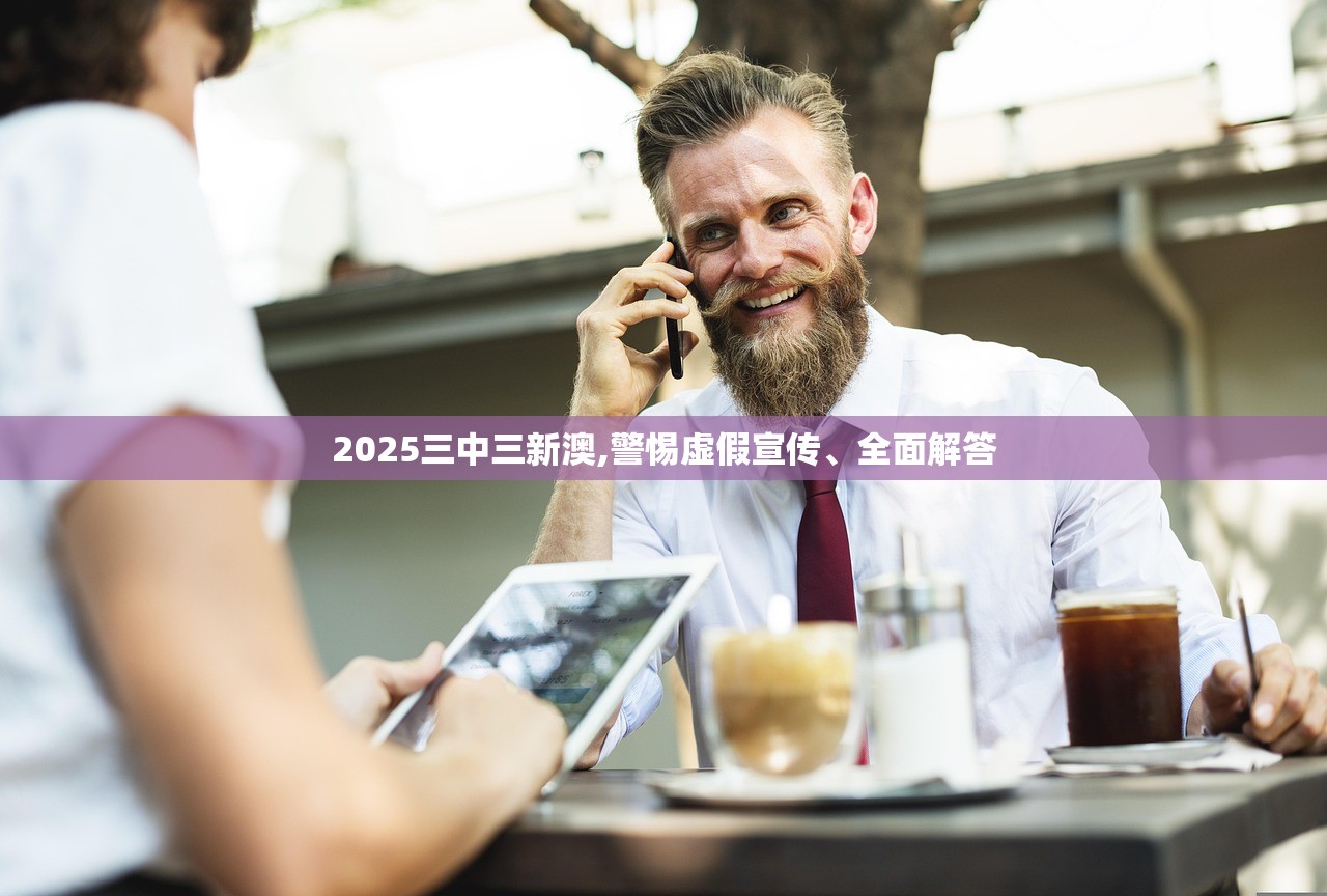 2025三中三新澳,警惕虚假宣传、全面解答 2025三中三新澳,警惕虚假宣传、全面解答