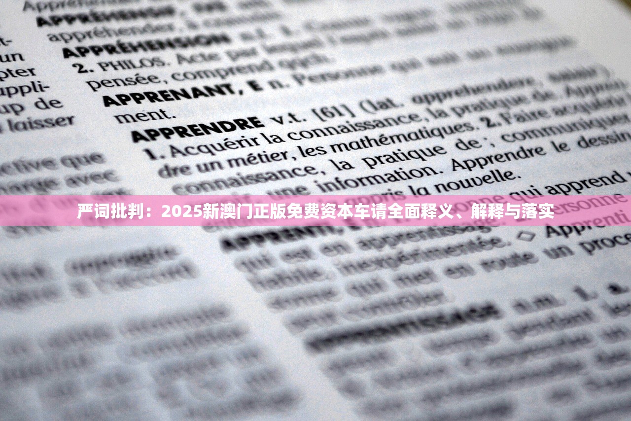 严词批判：2025新澳门正版免费资本车请全面释义、解释与落实