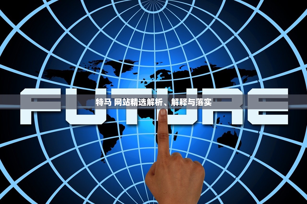 特马 网站精选解析、解释与落实