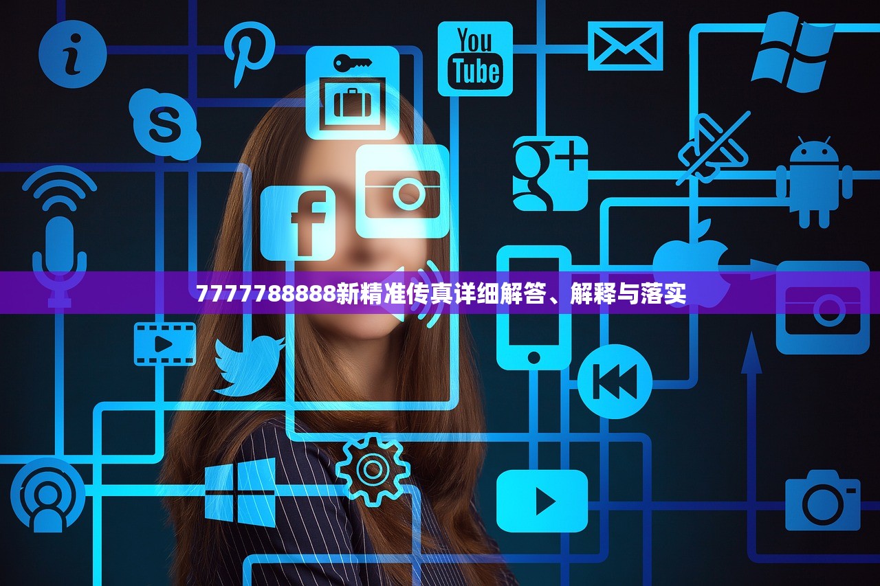 7777788888新精准传真详细解答、解释与落实