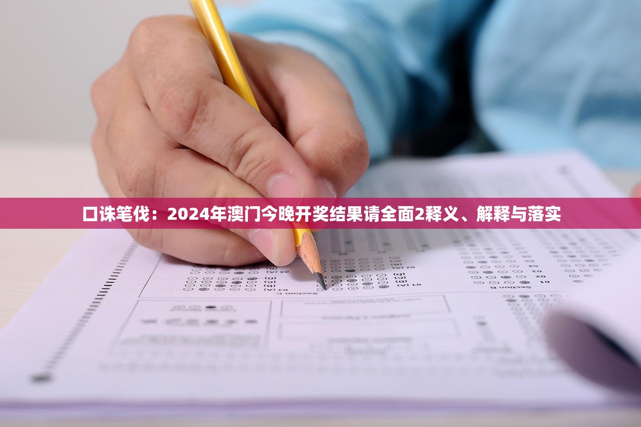 口诛笔伐：2024年澳门今晚开奖结果请全面2释义、解释与落实
