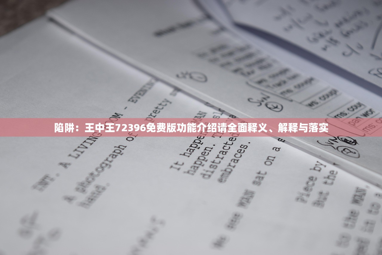 陷阱:王中王72396免费版功能介绍请全面释义、解释与落实 陷阱:王中王72396免费版功能介绍请全面释义、解释与落实