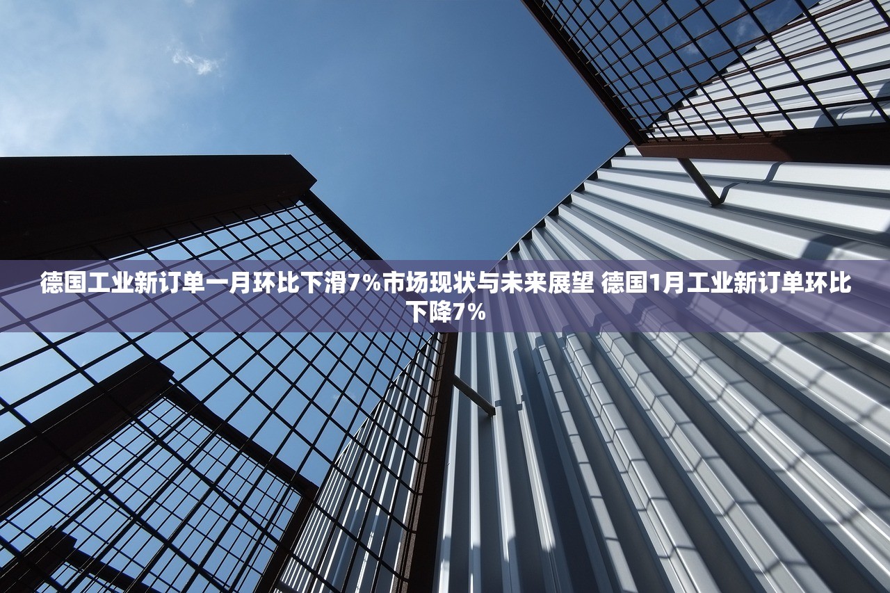 德国工业新订单一月环比下滑7%市场现状与未来展望 德国1月工业新订单环比下降7%