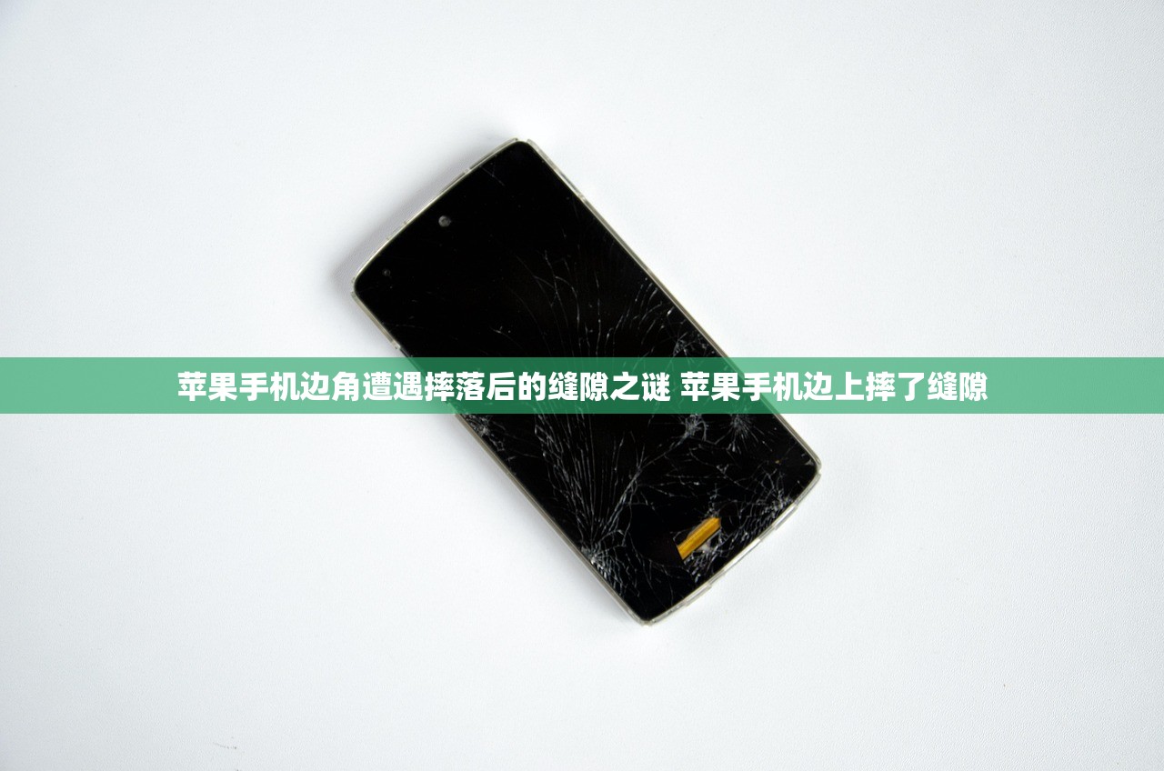 苹果手机边角遭遇摔落后的缝隙之谜 苹果手机边上摔了缝隙 苹果手机边角遭遇摔落后的缝隙之谜 苹果手机边上摔了缝隙