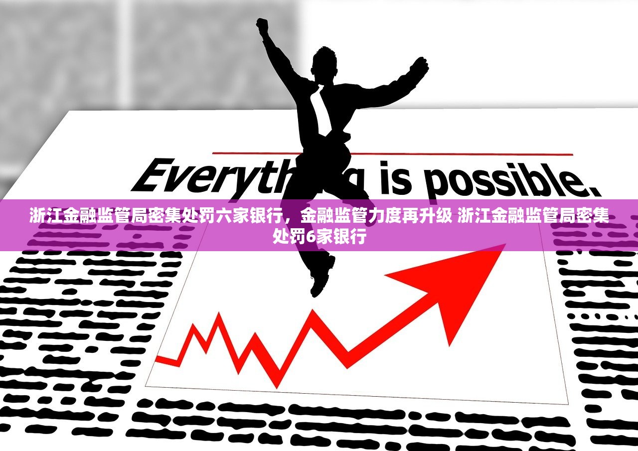 浙江金融监管局密集处罚六家银行，金融监管力度再升级 浙江金融监管局密集处罚6家银行
