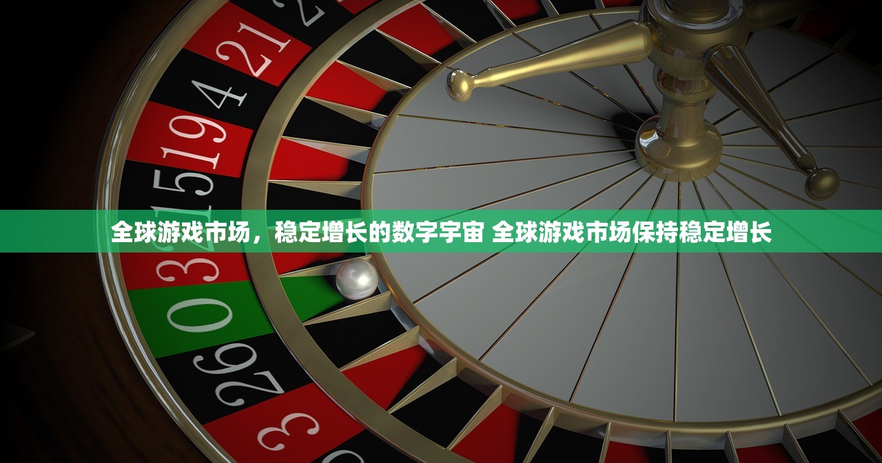 全球游戏市场,稳定增长的数字宇宙 全球游戏市场保持稳定增长 全球游戏市场,稳定增长的数字宇宙 全球游戏市场保持稳定增长