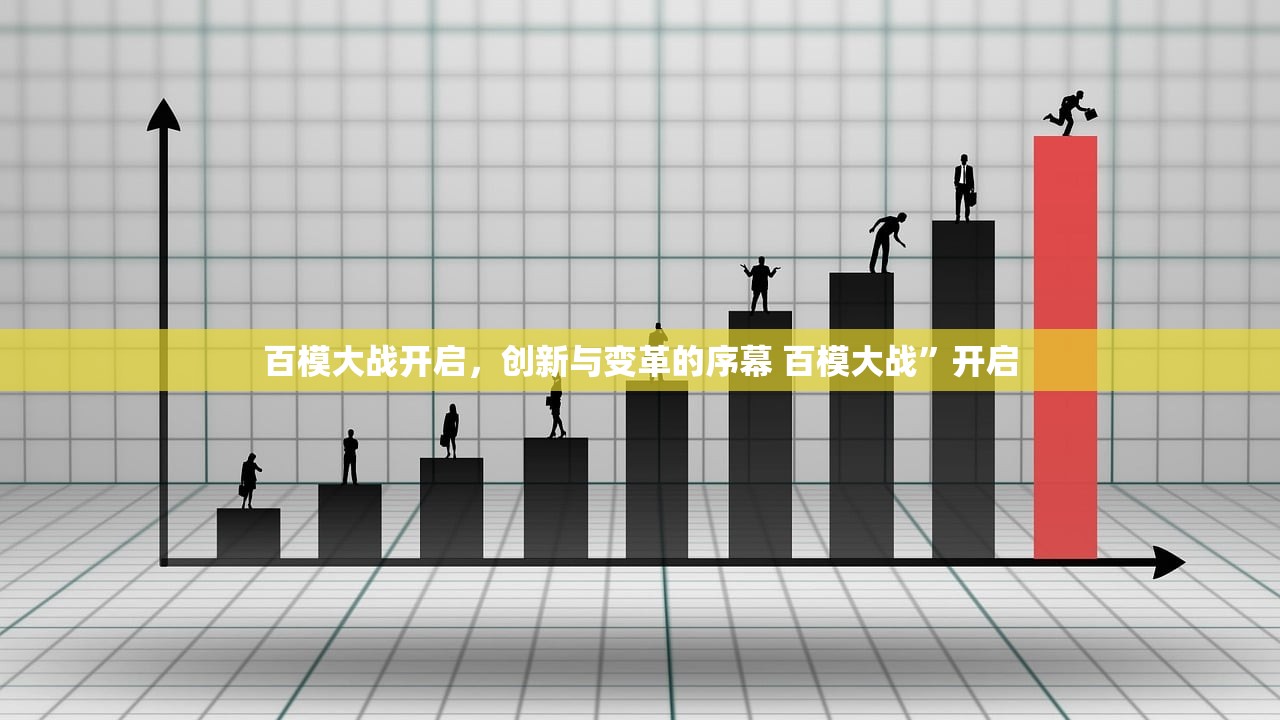 百模大战开启，创新与变革的序幕 百模大战”开启
