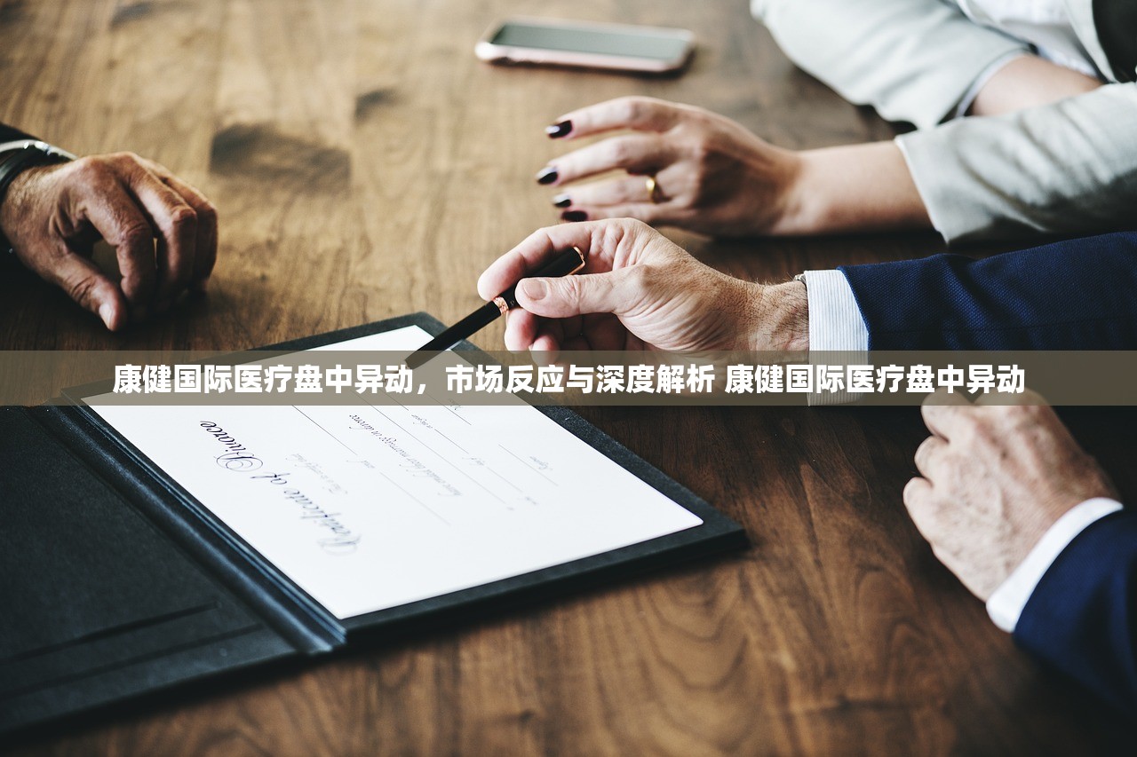 康健国际医疗盘中异动，市场反应与深度解析 康健国际医疗盘中异动