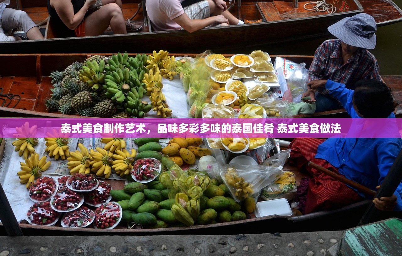 泰式美食制作艺术,品味多彩多味的泰国佳肴 泰式美食做法 泰式美食制作艺术,品味多彩多味的泰国佳肴 泰式美食做法
