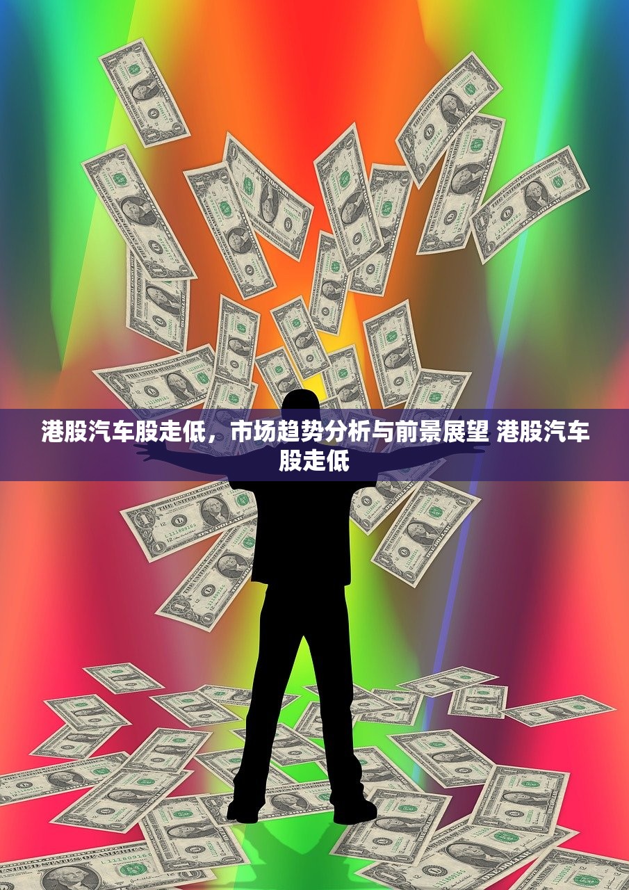 港股汽车股走低，市场趋势分析与前景展望 港股汽车股走低