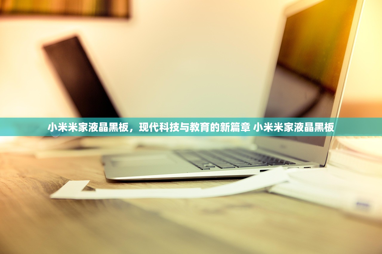 小米米家液晶黑板,现代科技与教育的新篇章 小米米家液晶黑板 小米米家液晶黑板,现代科技与教育的新篇章 小米米家液晶黑板