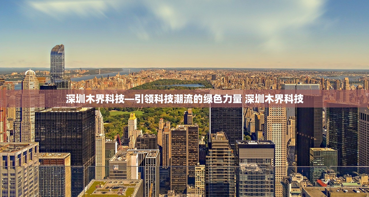 深圳木界科技—引领科技潮流的绿色力量 深圳木界科技