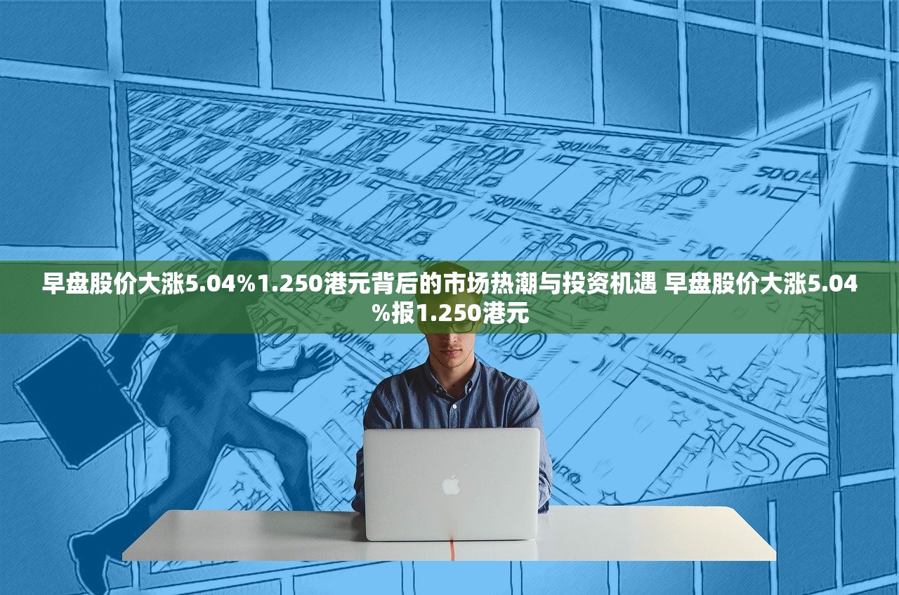 早盘股价大涨5.04%1.250港元背后的市场热潮与投资机遇 早盘股价大涨5.04%报1.250港元