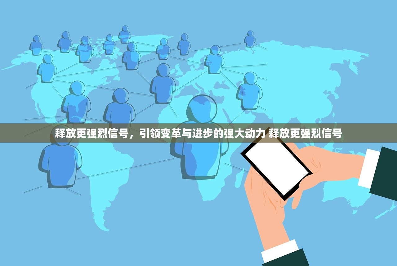 释放更强烈信号，引领变革与进步的强大动力 释放更强烈信号