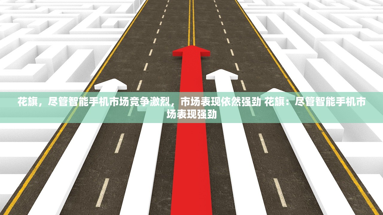 花旗，尽管智能手机市场竞争激烈，市场表现依然强劲 花旗：尽管智能手机市场表现强劲