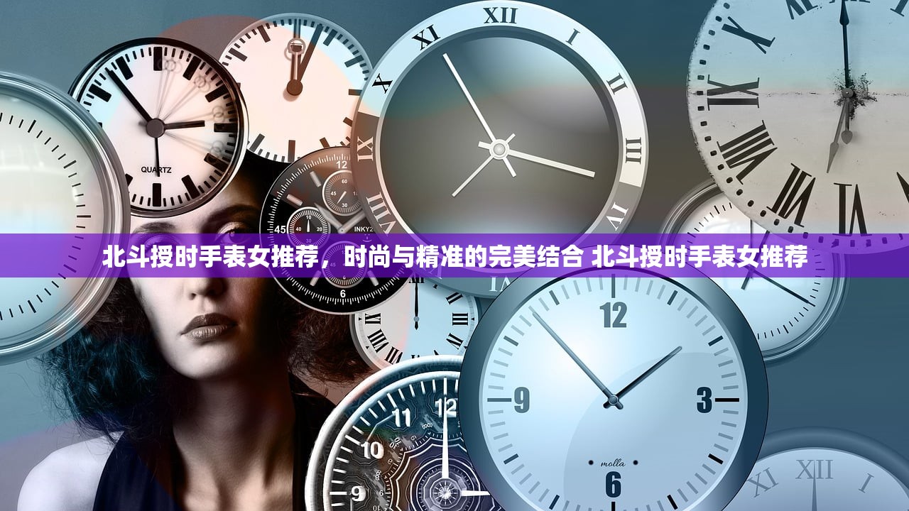 北斗授时手表女推荐，时尚与精准的完美结合 北斗授时手表女推荐