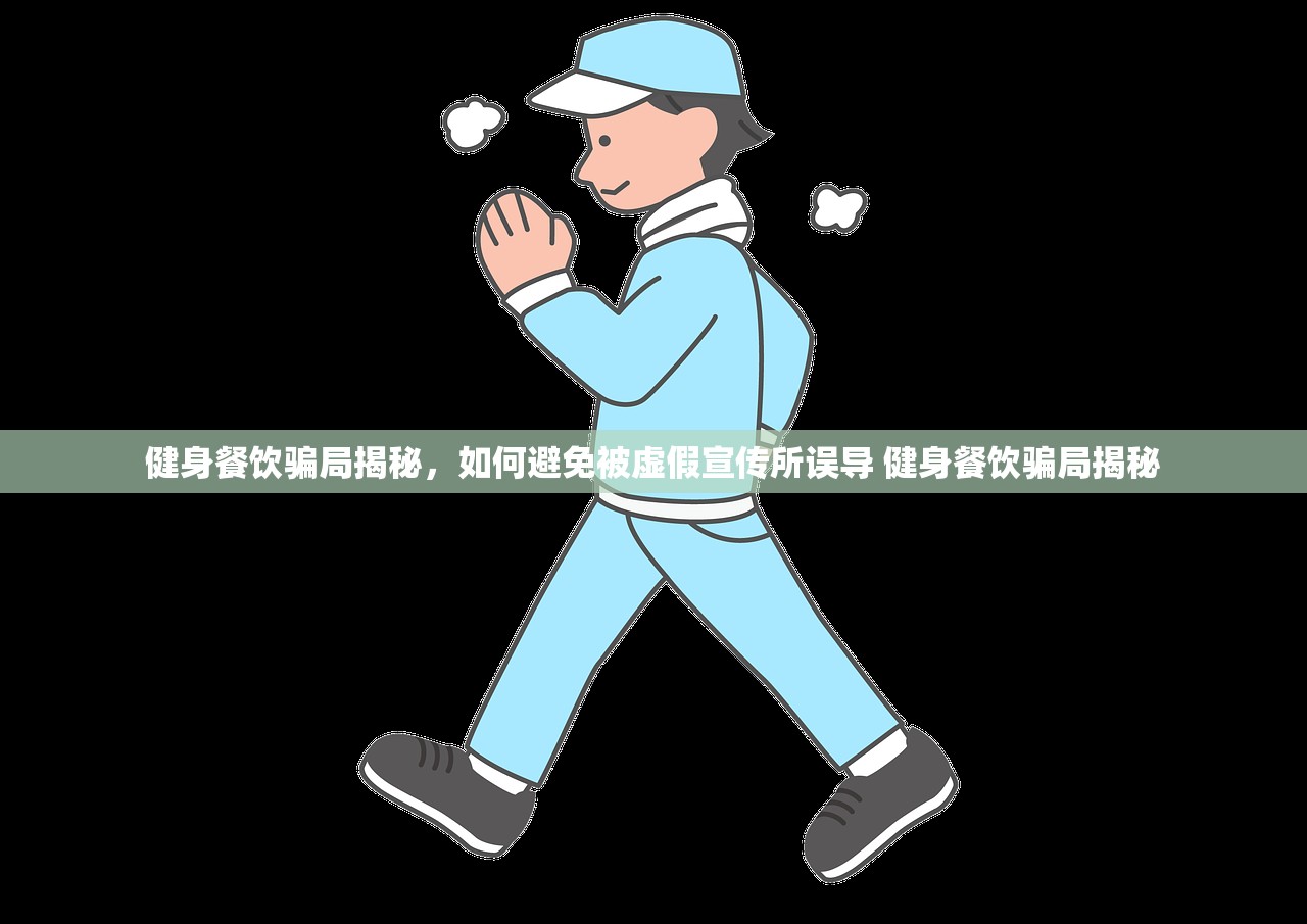 健身餐饮骗局揭秘，如何避免被虚假宣传所误导 健身餐饮骗局揭秘