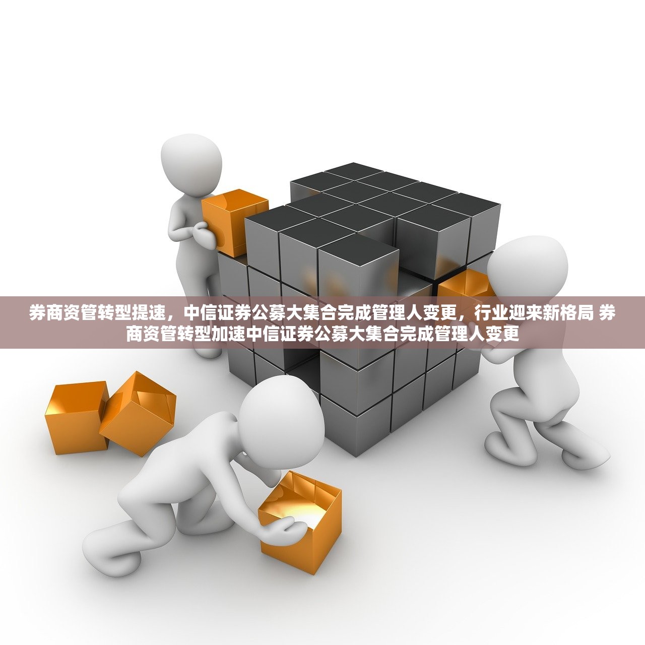 券商资管转型提速，中信证券公募大集合完成管理人变更，行业迎来新格局 券商资管转型加速中信证券公募大集合完成管理人变更