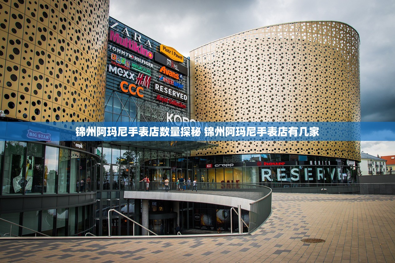 锦州阿玛尼手表店数量探秘 锦州阿玛尼手表店有几家