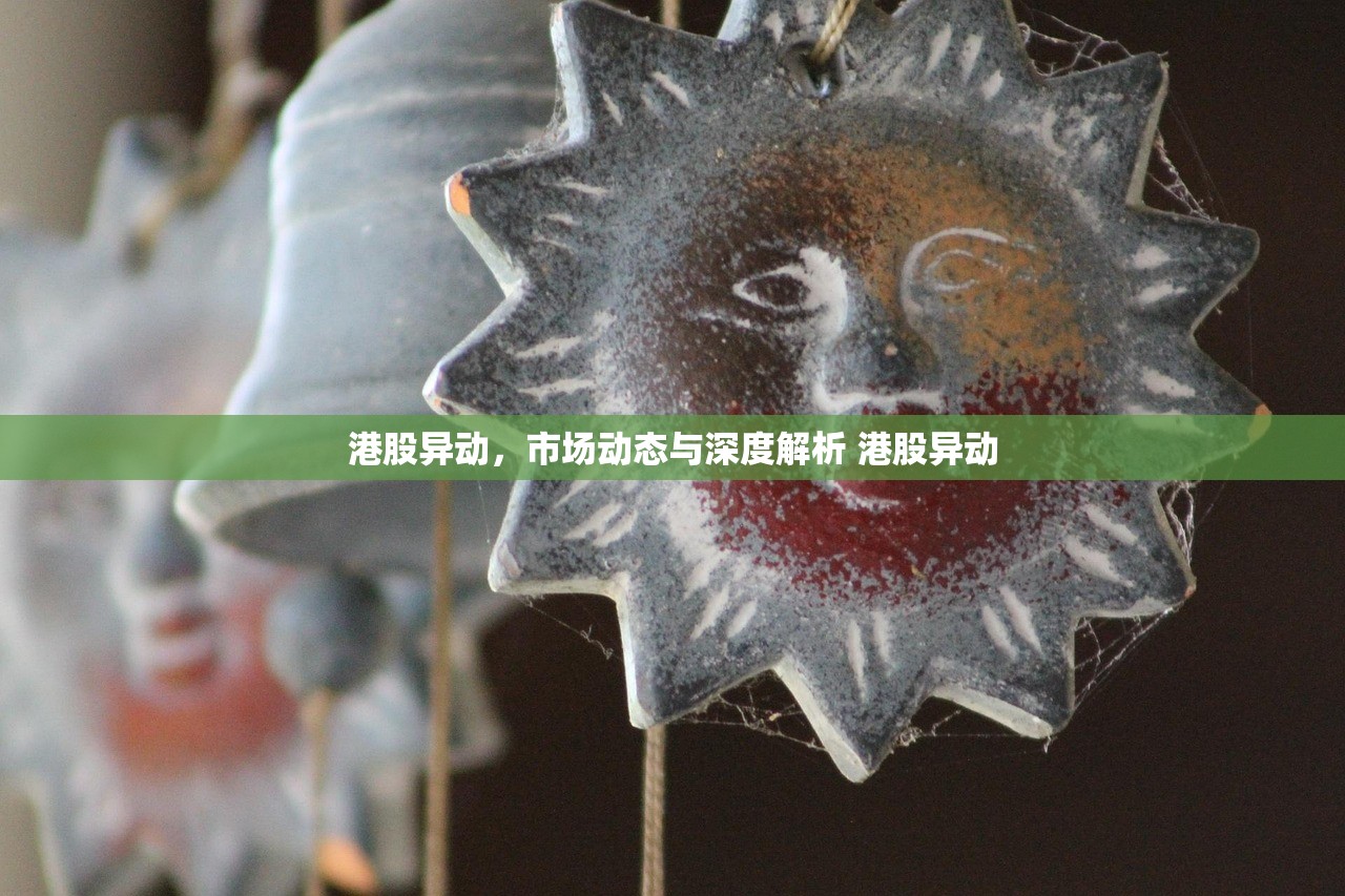 港股异动，市场动态与深度解析 港股异动