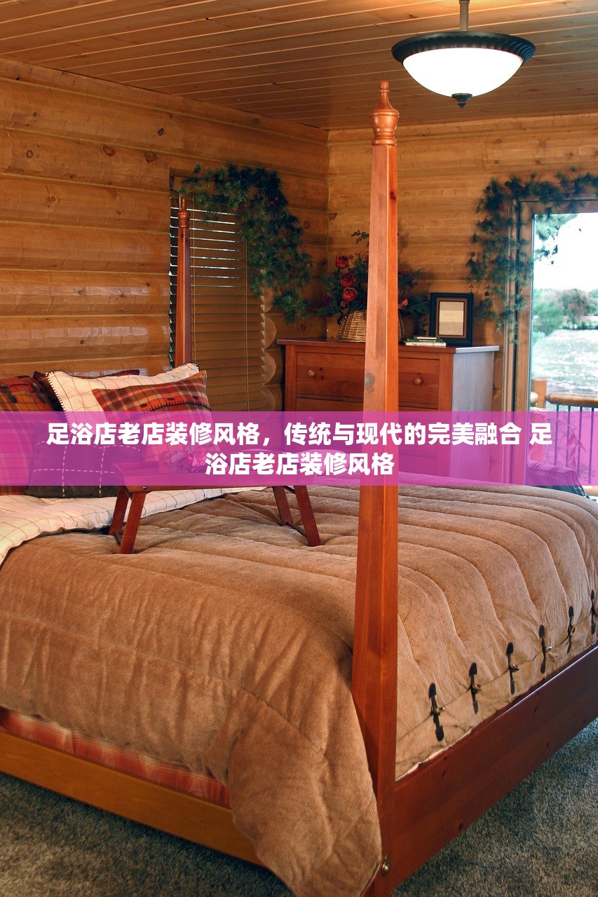 足浴店老店装修风格,传统与现代的完美融合 足浴店老店装修风格 足浴店老店装修风格,传统与现代的完美融合 足浴店老店装修风格