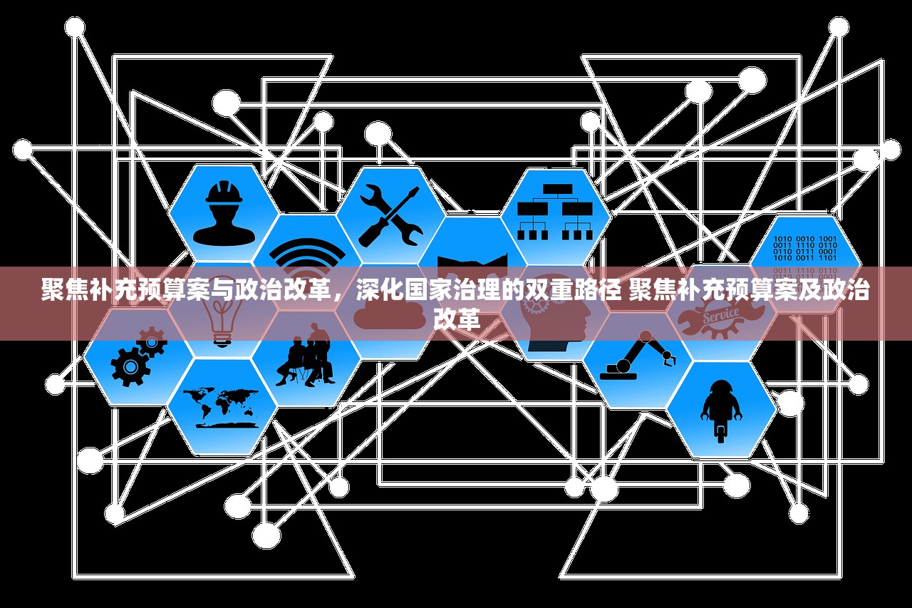 聚焦补充预算案与政治改革，深化国家治理的双重路径 聚焦补充预算案及政治改革