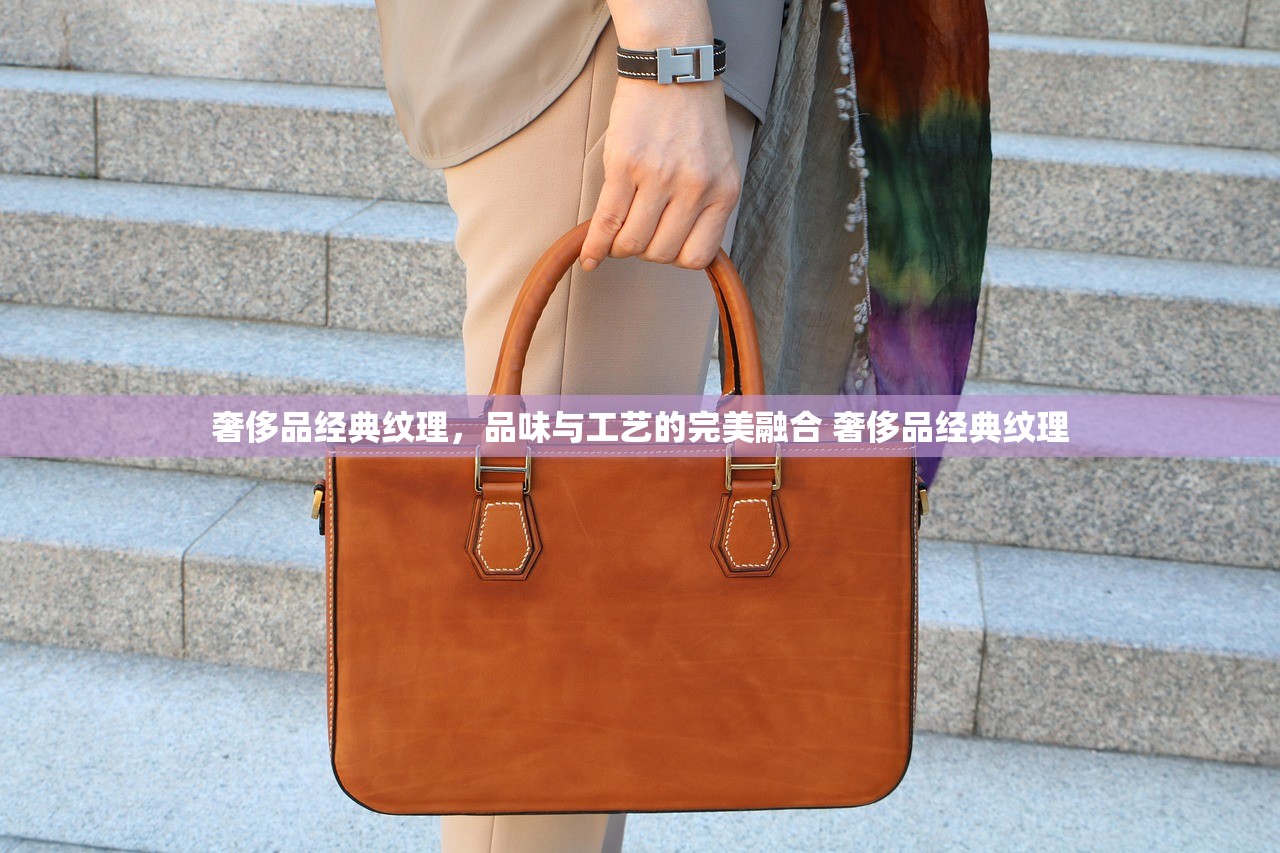 奢侈品经典纹理，品味与工艺的完美融合 奢侈品经典纹理
