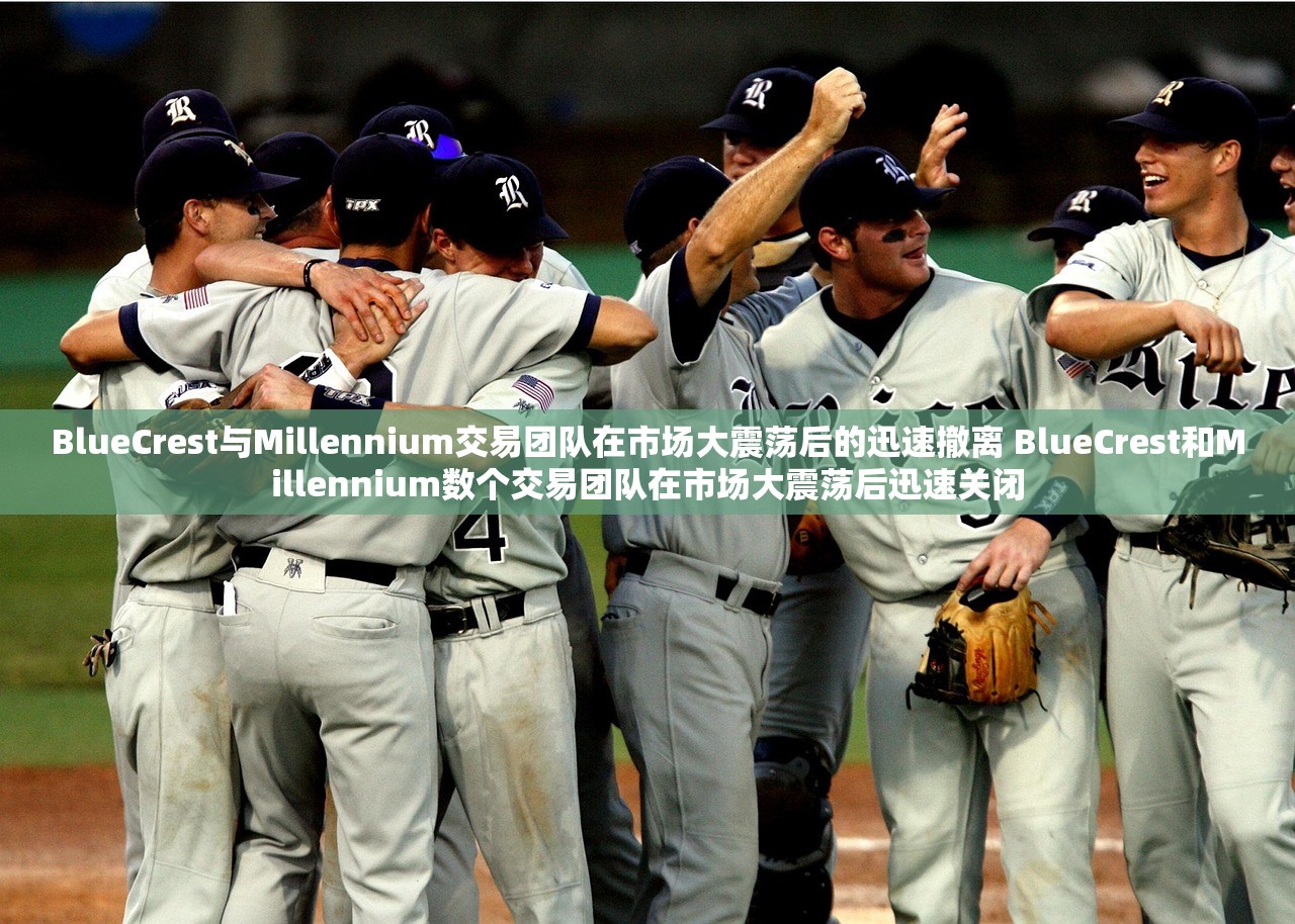BlueCrest与Millennium交易团队在市场大震荡后的迅速撤离 BlueCrest和Millennium数个交易团队在市场大震荡后迅速关闭