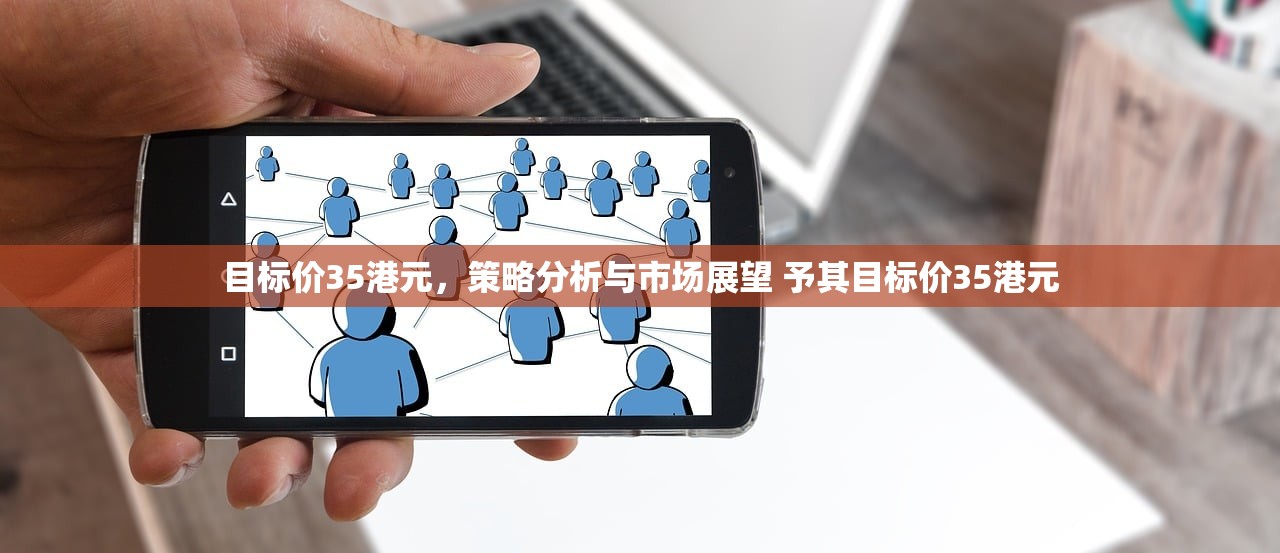 目标价35港元，策略分析与市场展望 予其目标价35港元