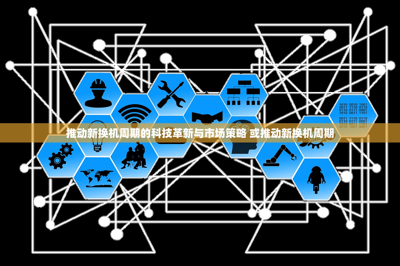 推动新换机周期的科技革新与市场策略 或推动新换机周期