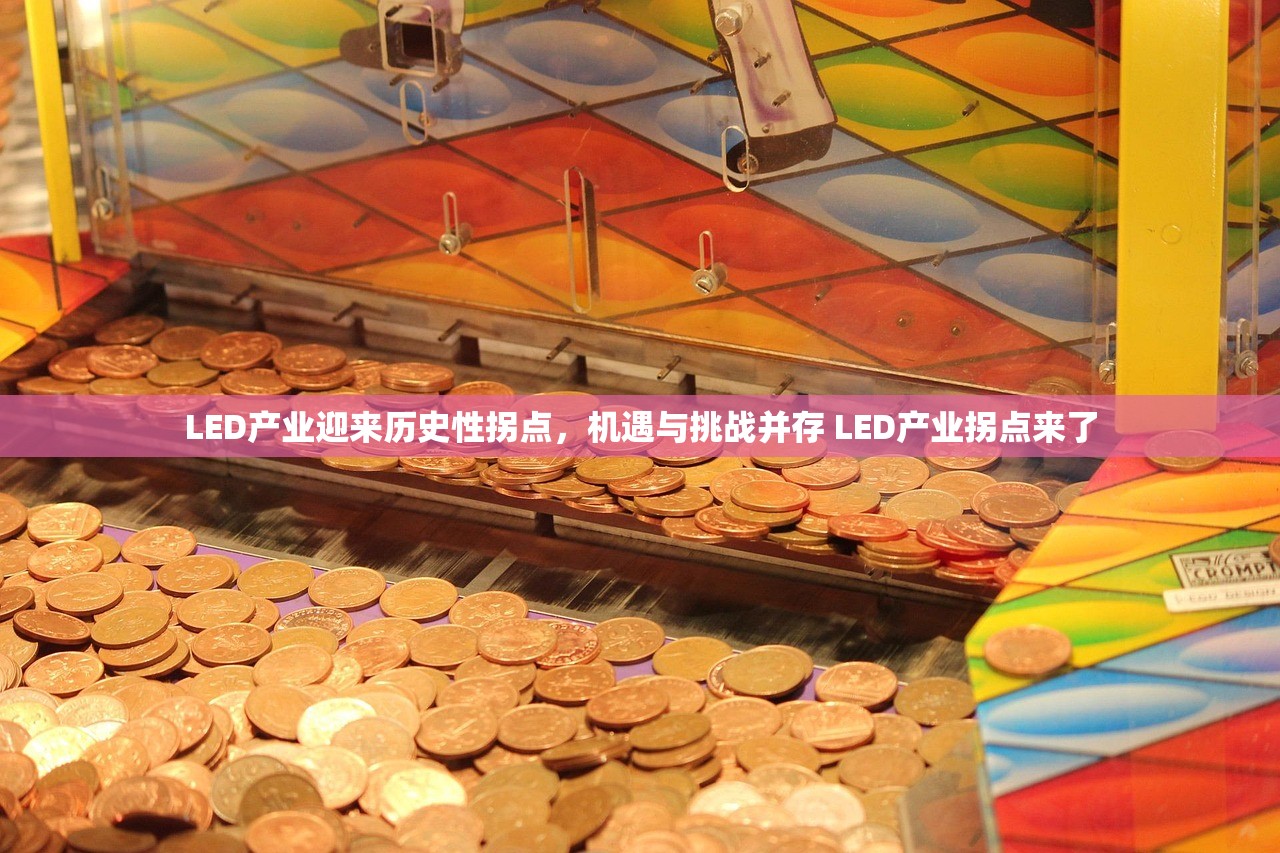 LED产业迎来历史性拐点，机遇与挑战并存 LED产业拐点来了