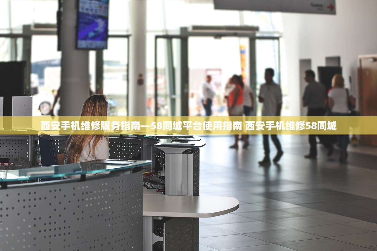 西安手机维修服务指南—58同城平台使用指南 西安手机维修58同城
