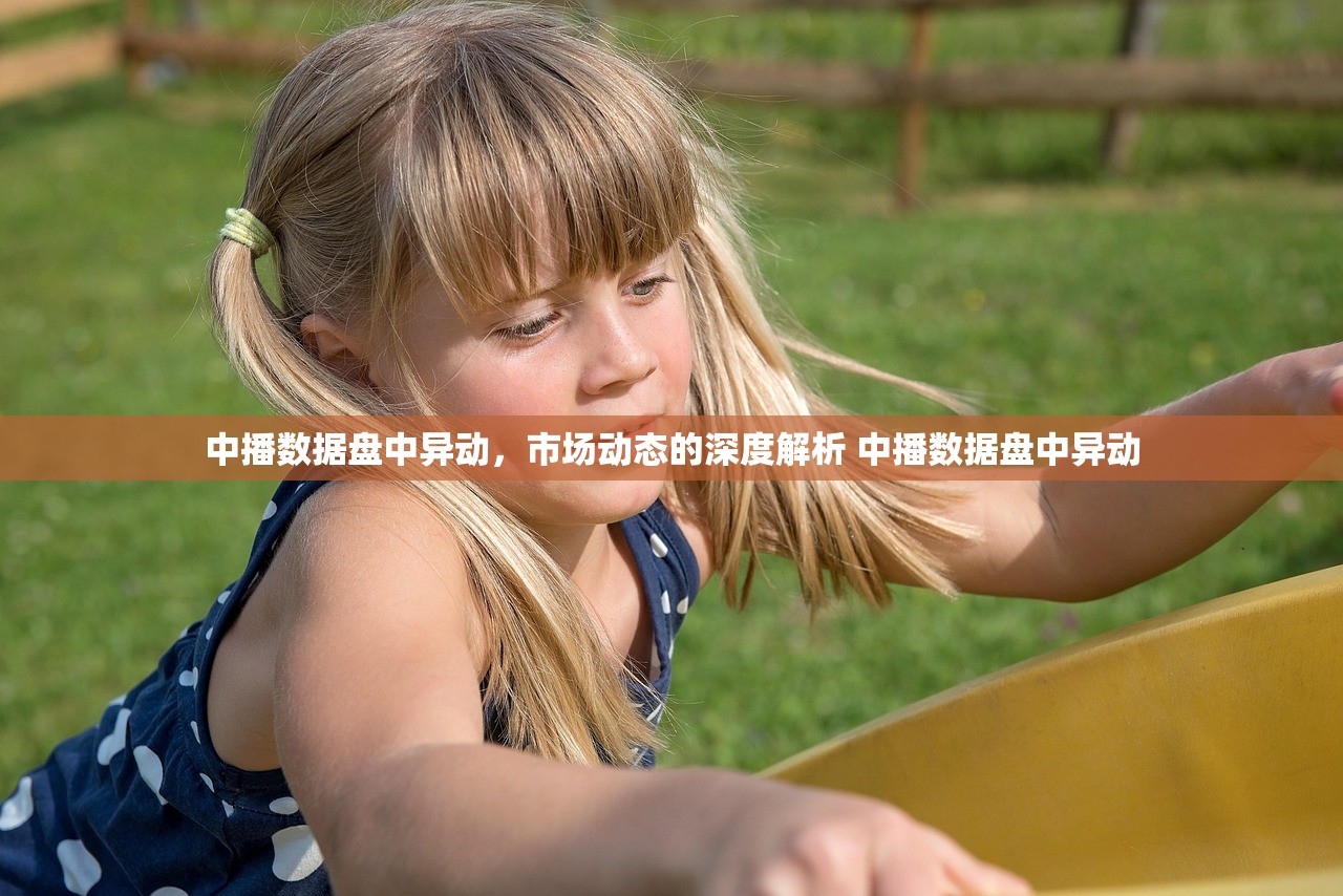 中播数据盘中异动,市场动态的深度解析 中播数据盘中异动 中播数据盘中异动,市场动态的深度解析 中播数据盘中异动