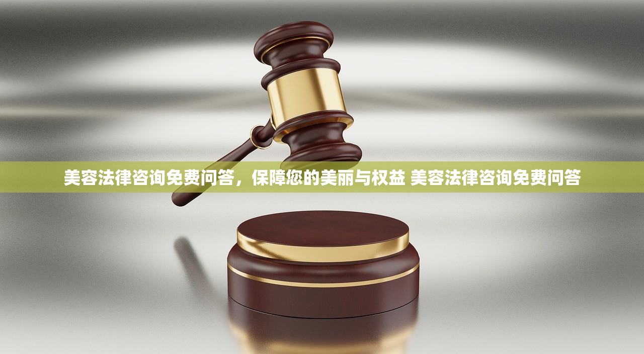 美容法律咨询免费问答，保障您的美丽与权益 美容法律咨询免费问答
