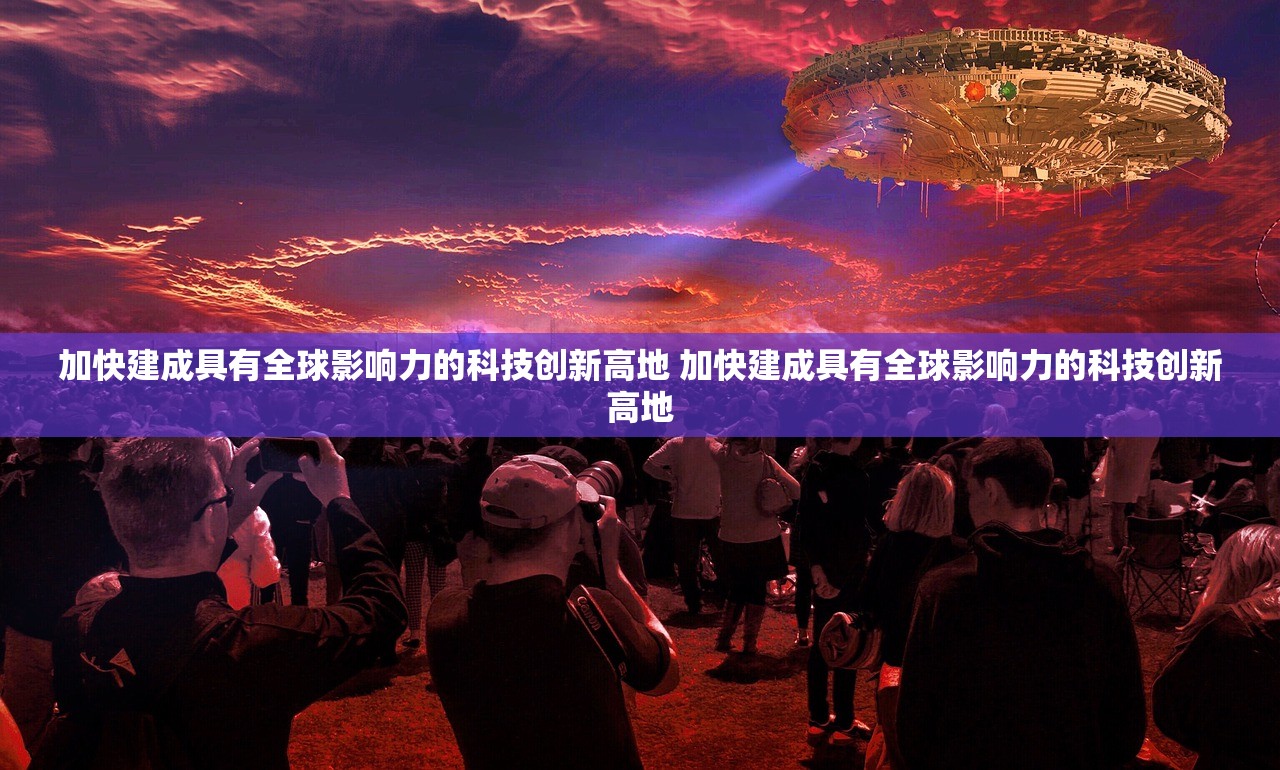 加快建成具有全球影响力的科技创新高地 加快建成具有全球影响力的科技创新高地