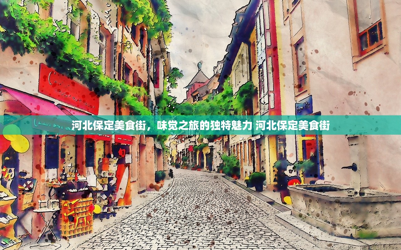河北保定美食街，味觉之旅的独特魅力 河北保定美食街
