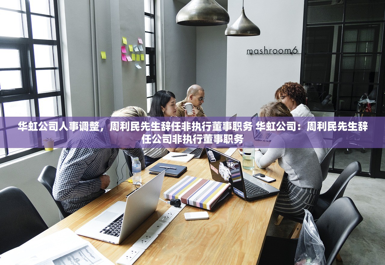 华虹公司人事调整，周利民先生辞任非执行董事职务 华虹公司：周利民先生辞任公司非执行董事职务