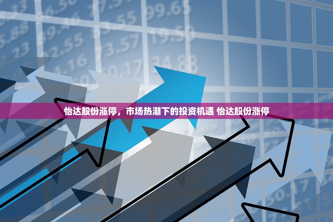 怡达股份涨停,市场热潮下的投资机遇 怡达股份涨停 怡达股份涨停,市场热潮下的投资机遇 怡达股份涨停